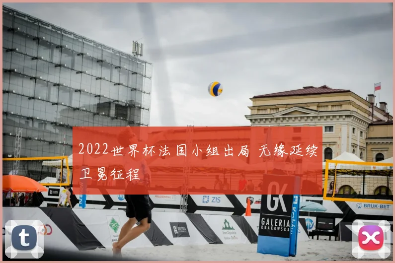 2022世界杯法国小组出局 无缘延续卫冕征程