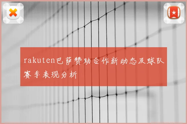 rakuten巴萨赞助合作新动态及球队赛季表现分析