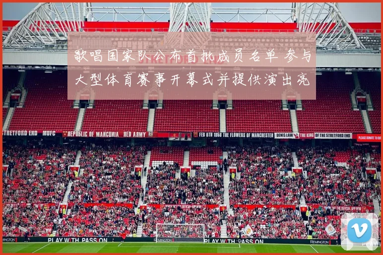 歌唱国家队公布首批成员名单 参与大型体育赛事开幕式并提供演出亮点